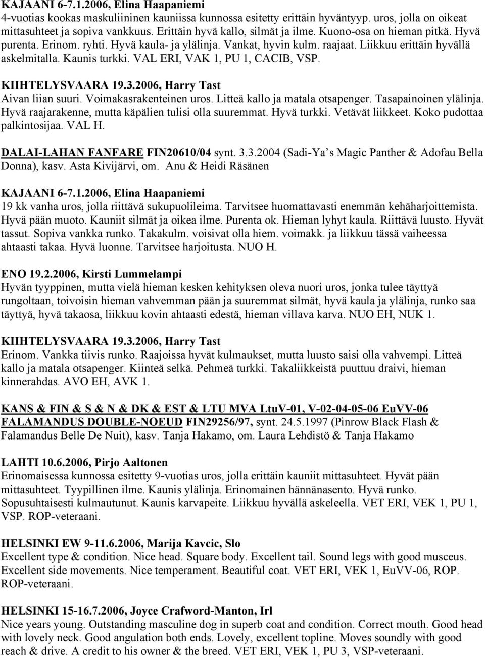 VAL ERI, VAK 1, PU 1, CACIB, VSP. KIIHTELYSVAARA 19.3.2006, Harry Tast Aivan liian suuri. Voimakasrakenteinen uros. Litteä kallo ja matala otsapenger. Tasapainoinen ylälinja.