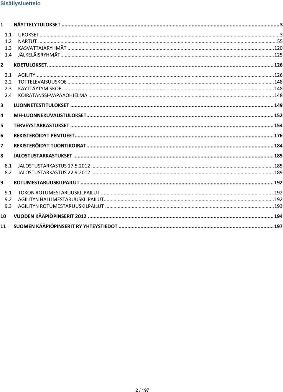 .. 176 7 REKISTERÖIDYT TUONTIKOIRAT... 184 8 JALOSTUSTARKASTUKSET... 185 8.1 JALOSTUSTARKASTUS 17.5.2012... 185 8.2 JALOSTUSTARKASTUS 22.9.2012... 189 9 ROTUMESTARUUSKILPAILUT... 192 9.