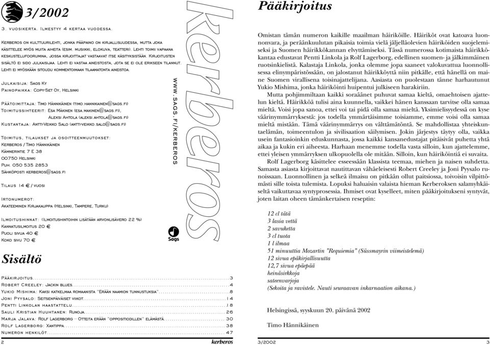 Lehti ei myöskään sitoudu kommentoimaan tilaamatonta aineistoa. Julkaisija: Sags Ky Painopaikka: Copy-Set Oy, Helsinki Päätoimittaja: Timo Hännikäinen (timo.hannikainen@sags.