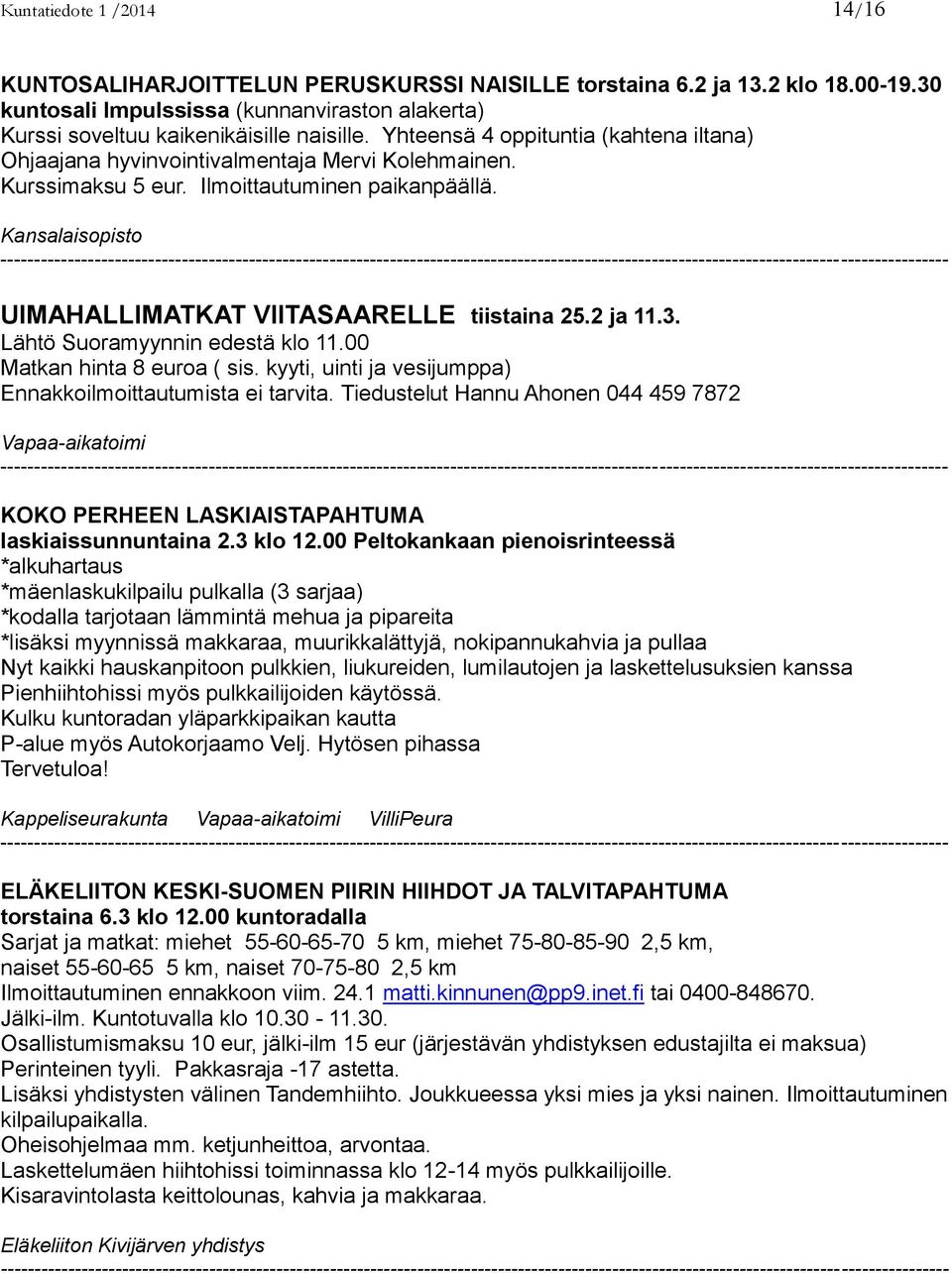 2 ja 11.3. Lähtö Suoramyynnin edestä klo 11.00 Matkan hinta 8 euroa ( sis. kyyti, uinti ja vesijumppa) Ennakkoilmoittautumista ei tarvita.