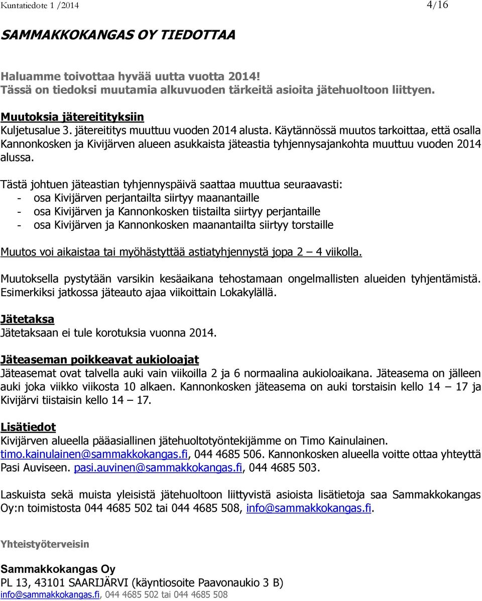 Käytännössä muutos tarkoittaa, että osalla Kannonkosken ja Kivijärven alueen asukkaista jäteastia tyhjennysajankohta muuttuu vuoden 2014 alussa.