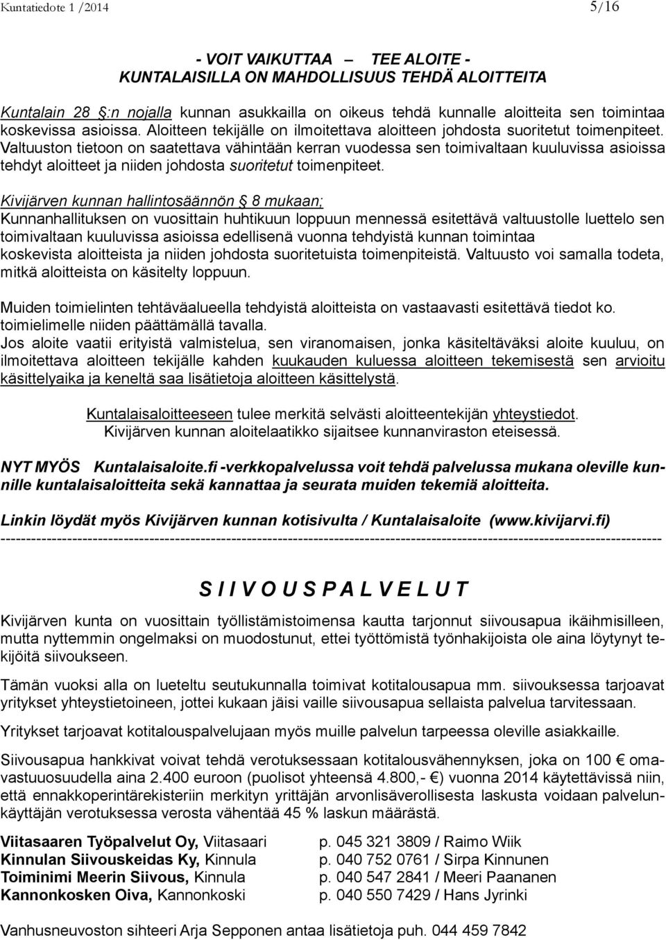 Valtuuston tietoon on saatettava vähintään kerran vuodessa sen toimivaltaan kuuluvissa asioissa tehdyt aloitteet ja niiden johdosta suoritetut toimenpiteet.