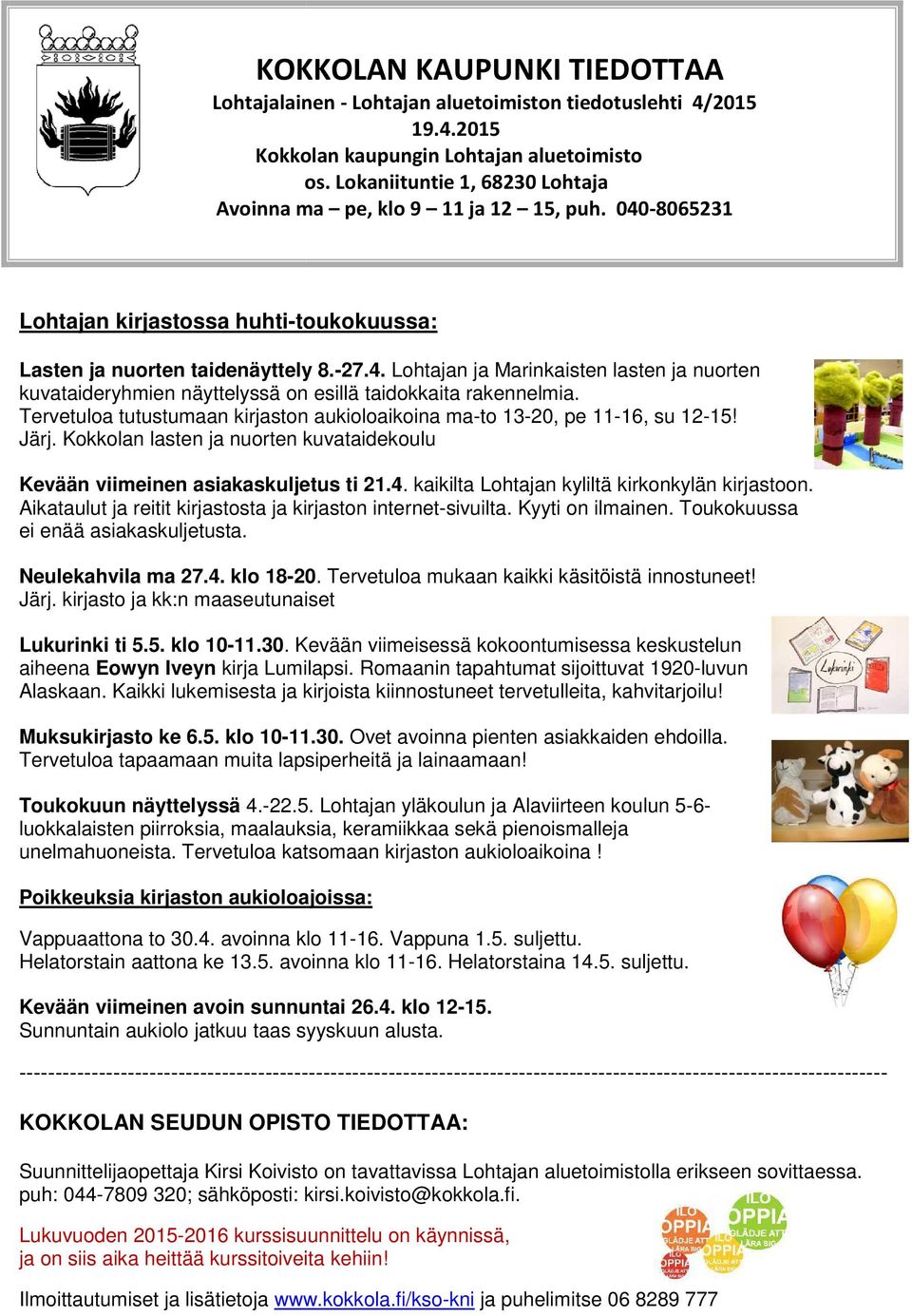 Tervetuloa tutustumaan kirjaston aukioloaikoina ma-to 13-20, pe 11-16, 16, su 12-15! Järj. Kokkolan lasten ja nuorten kuvataidekoulu Kevään viimeinen asiakaskuljetus ti 21.4.