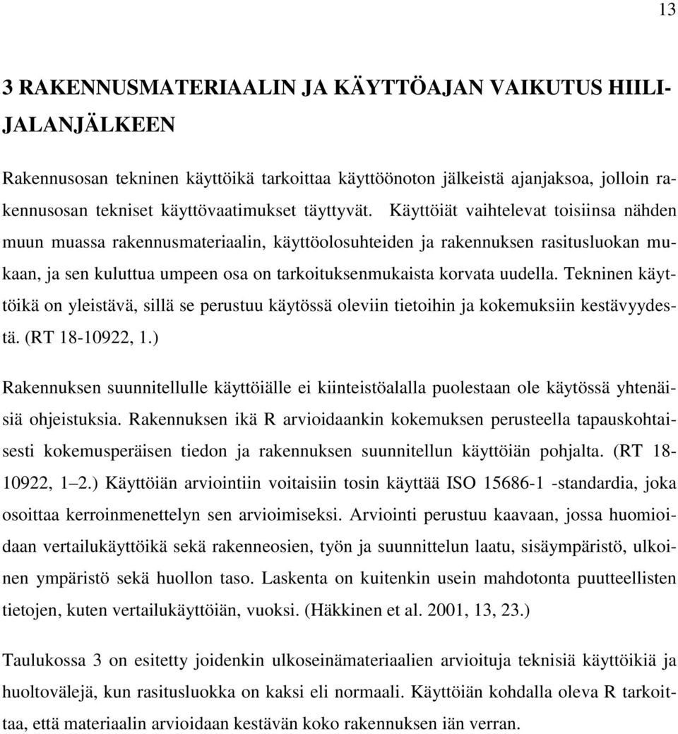 Käyttöiät vaihtelevat toisiinsa nähden muun muassa rakennusmateriaalin, käyttöolosuhteiden ja rakennuksen rasitusluokan mukaan, ja sen kuluttua umpeen osa on tarkoituksenmukaista korvata uudella.