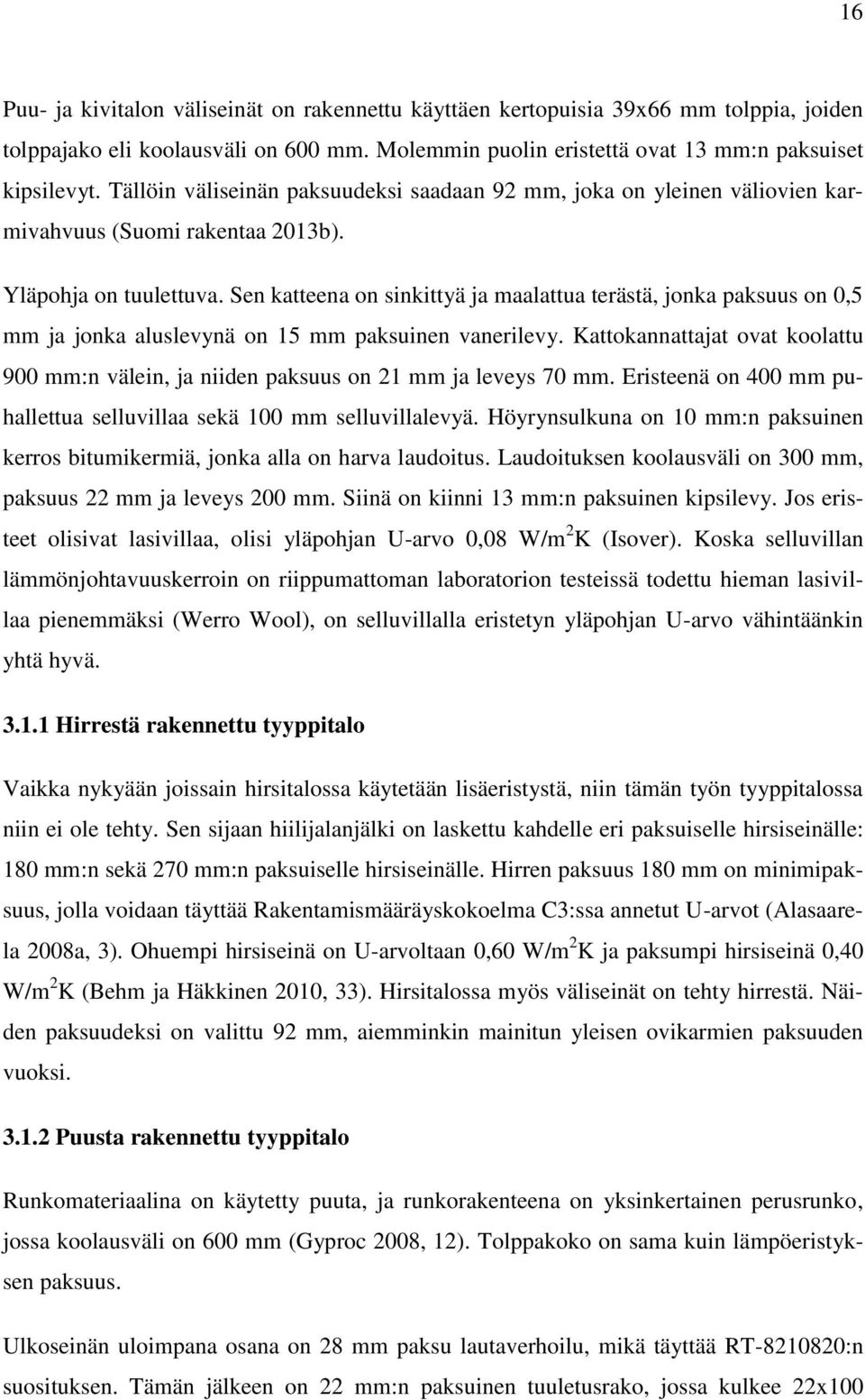 Sen katteena on sinkittyä ja maalattua terästä, jonka paksuus on 0,5 mm ja jonka aluslevynä on 15 mm paksuinen vanerilevy.