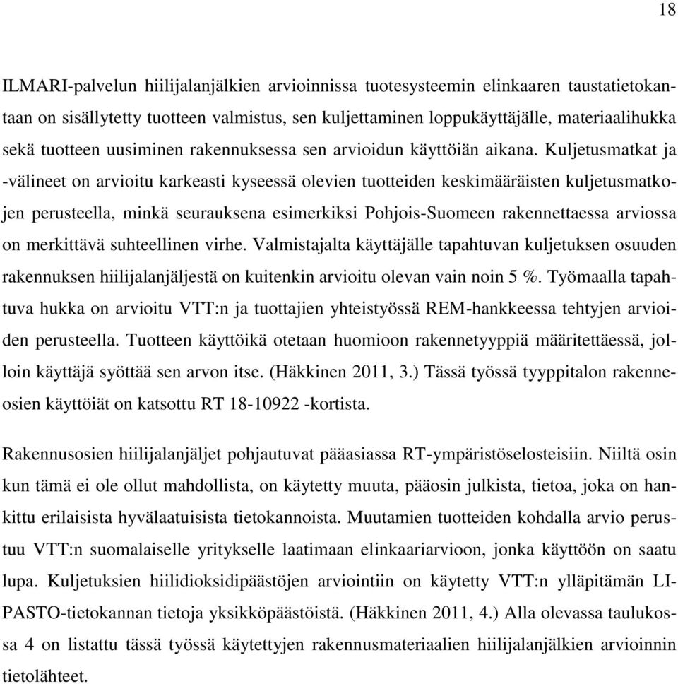 Kuljetusmatkat ja -välineet on arvioitu karkeasti kyseessä olevien tuotteiden keskimääräisten kuljetusmatkojen perusteella, minkä seurauksena esimerkiksi Pohjois-Suomeen rakennettaessa arviossa on