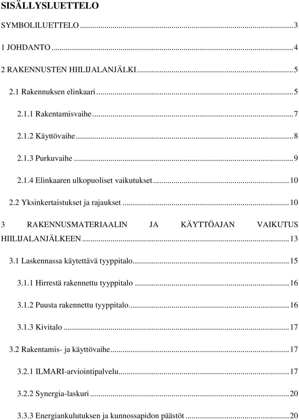 .. 10 3 RAKENNUSMATERIAALIN JA KÄYTTÖAJAN VAIKUTUS HIILIJALANJÄLKEEN... 13 3.1 Laskennassa käytettävä tyyppitalo... 15 3.1.1 Hirrestä rakennettu tyyppitalo... 16 3.