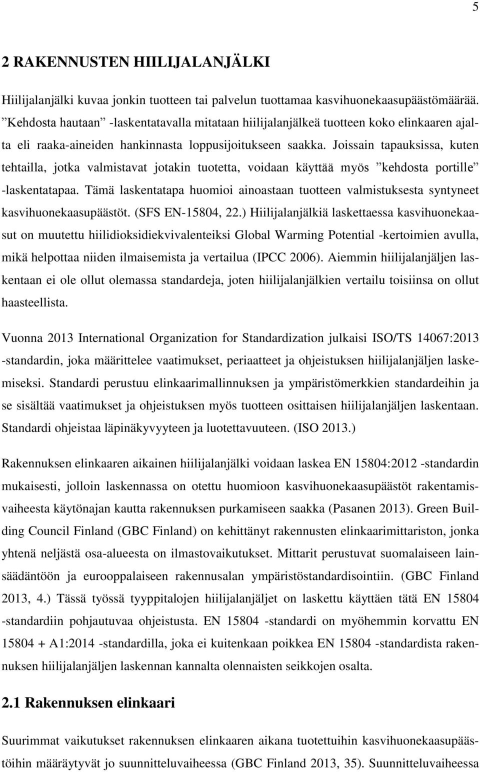 Joissain tapauksissa, kuten tehtailla, jotka valmistavat jotakin tuotetta, voidaan käyttää myös kehdosta portille -laskentatapaa.