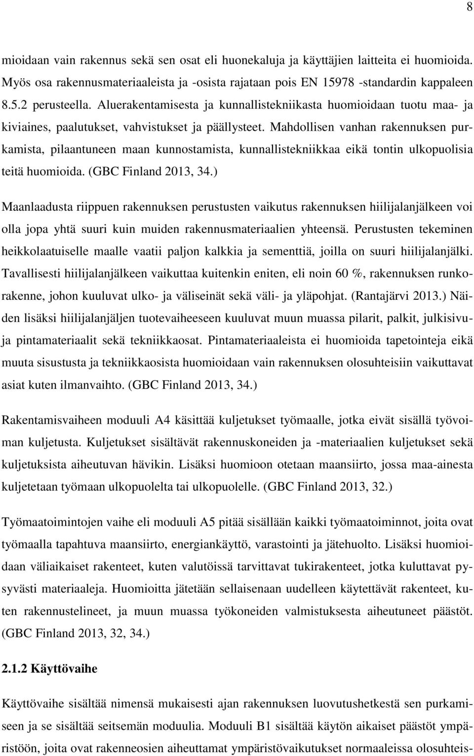 Mahdollisen vanhan rakennuksen purkamista, pilaantuneen maan kunnostamista, kunnallistekniikkaa eikä tontin ulkopuolisia teitä huomioida. (GBC Finland 2013, 34.