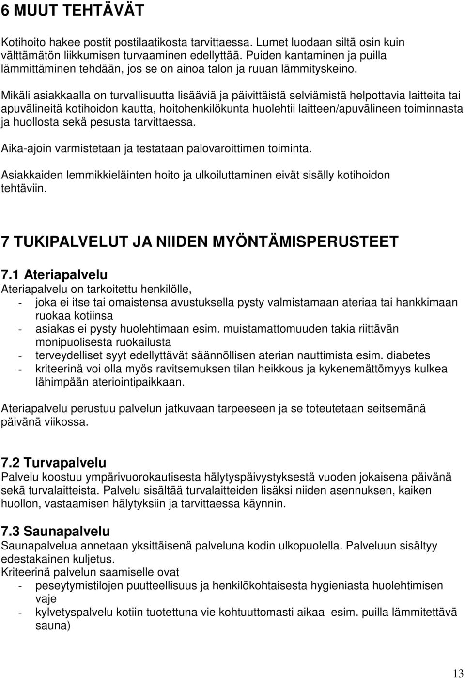 Mikäli asiakkaalla on turvallisuutta lisääviä ja päivittäistä selviämistä helpottavia laitteita tai apuvälineitä kotihoidon kautta, hoitohenkilökunta huolehtii laitteen/apuvälineen toiminnasta ja