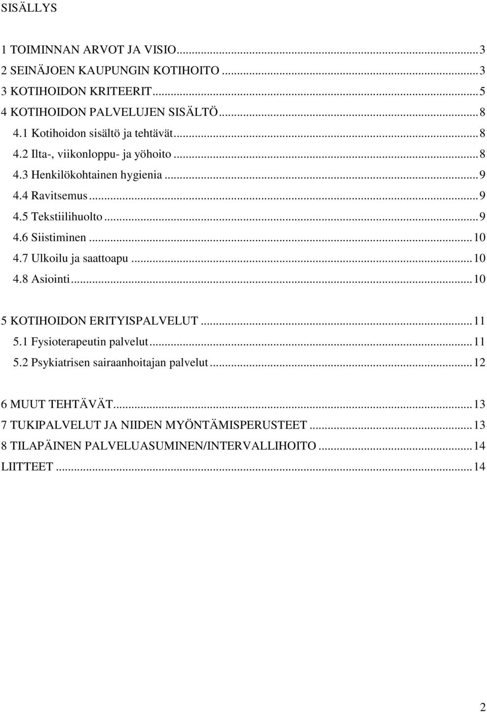 .. 10 4.7 Ulkoilu ja saattoapu... 10 4.8 Asiointi... 10 5 KOTIHOIDON ERITYISPALVELUT... 11 5.1 Fysioterapeutin palvelut... 11 5.2 Psykiatrisen sairaanhoitajan palvelut.