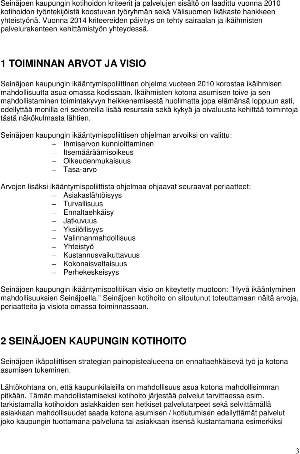 1 TOIMINNAN ARVOT JA VISIO Seinäjoen kaupungin ikääntymispoliittinen ohjelma vuoteen 2010 korostaa ikäihmisen mahdollisuutta asua omassa kodissaan.