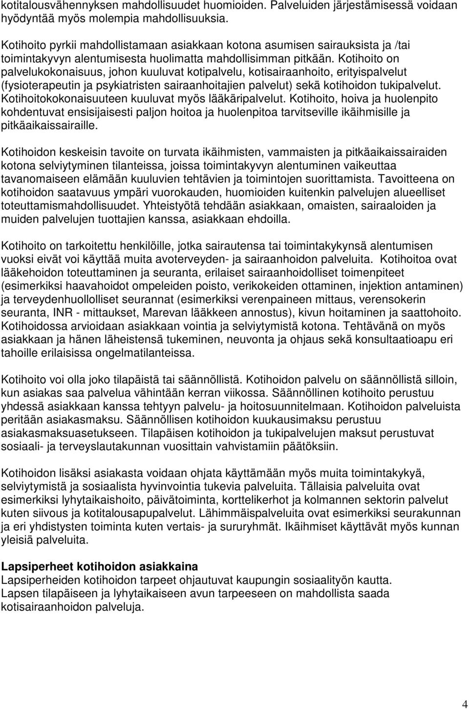 Kotihoito on palvelukokonaisuus, johon kuuluvat kotipalvelu, kotisairaanhoito, erityispalvelut (fysioterapeutin ja psykiatristen sairaanhoitajien palvelut) sekä kotihoidon tukipalvelut.