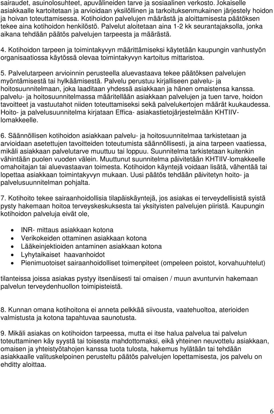 Kotihoidon palvelujen määrästä ja aloittamisesta päätöksen tekee aina kotihoidon henkilöstö.