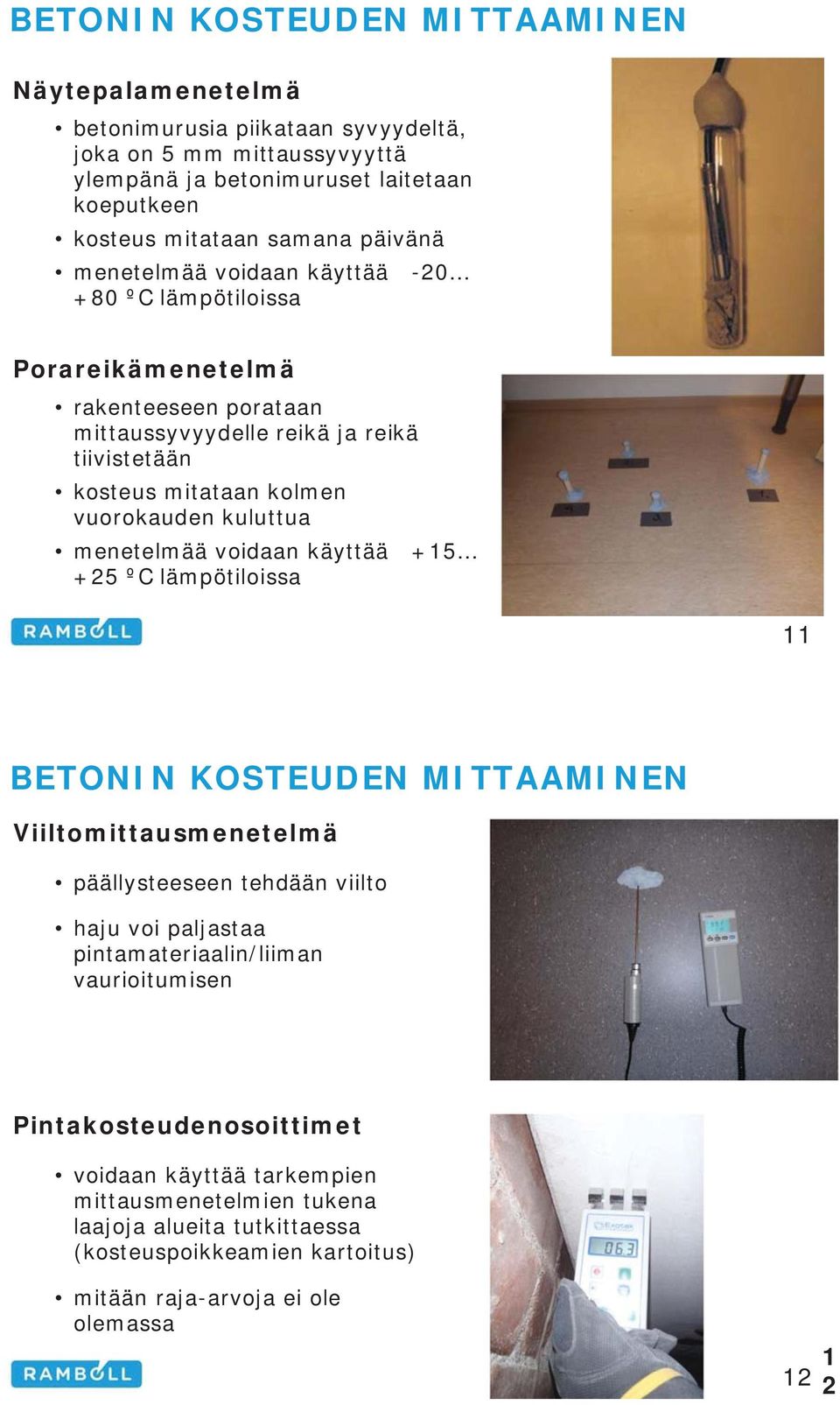 kuluttua menetelmää voidaan käyttää +15 +25 ºC lämpötiloissa 11 BETONIN KOSTEUDEN MITTAAMINEN Viiltomittausmenetelmä päällysteeseen tehdään viilto haju voi paljastaa