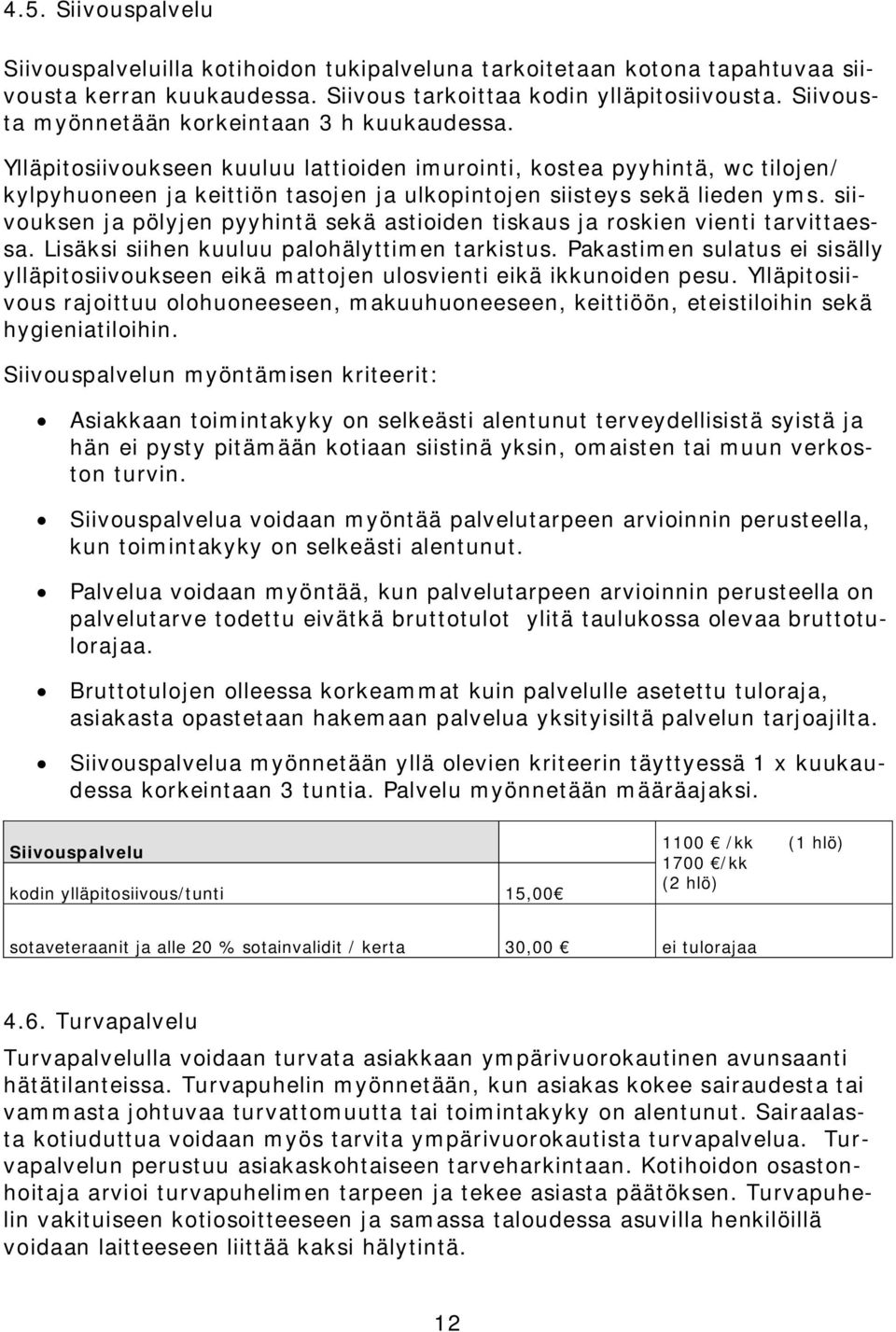 Ylläpitosiivoukseen kuuluu lattioiden imurointi, kostea pyyhintä, wc tilojen/ kylpyhuoneen ja keittiön tasojen ja ulkopintojen siisteys sekä lieden yms.