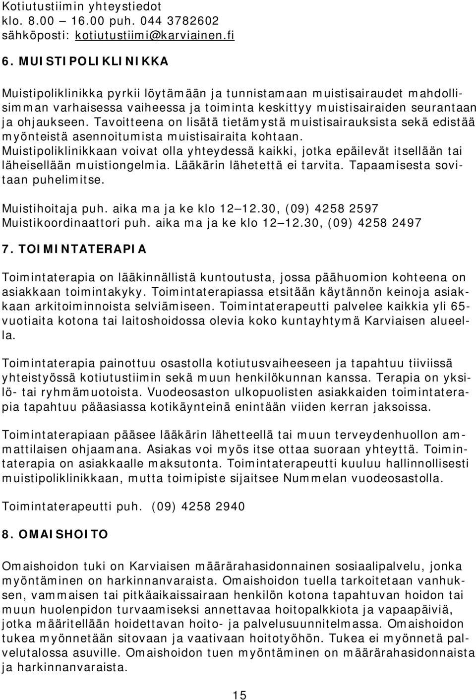 Tavoitteena on lisätä tietämystä muistisairauksista sekä edistää myönteistä asennoitumista muistisairaita kohtaan.