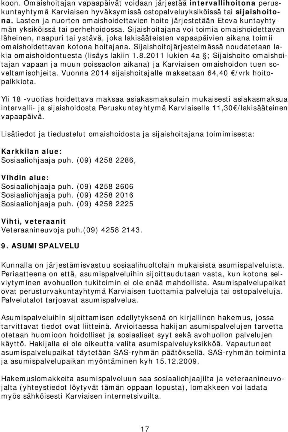 Sijaishoitajana voi toimia omaishoidettavan läheinen, naapuri tai ystävä, joka lakisääteisten vapaapäivien aikana toimii omaishoidettavan kotona hoitajana.