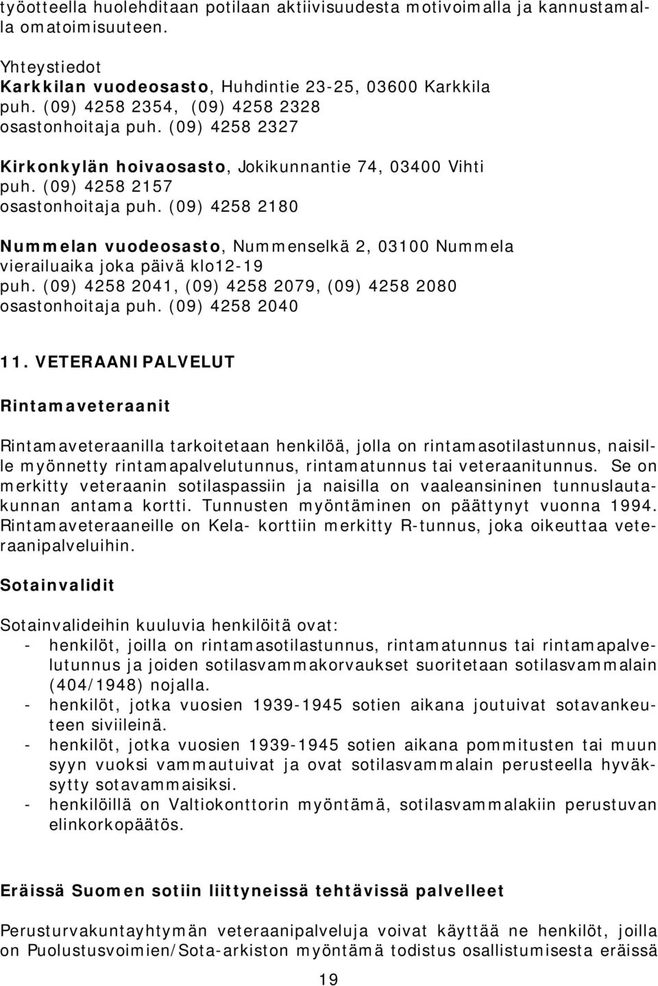 (09) 4258 2180 Nummelan vuodeosasto, Nummenselkä 2, 03100 Nummela vierailuaika joka päivä klo12-19 puh. (09) 4258 2041, (09) 4258 2079, (09) 4258 2080 osastonhoitaja puh. (09) 4258 2040 11.