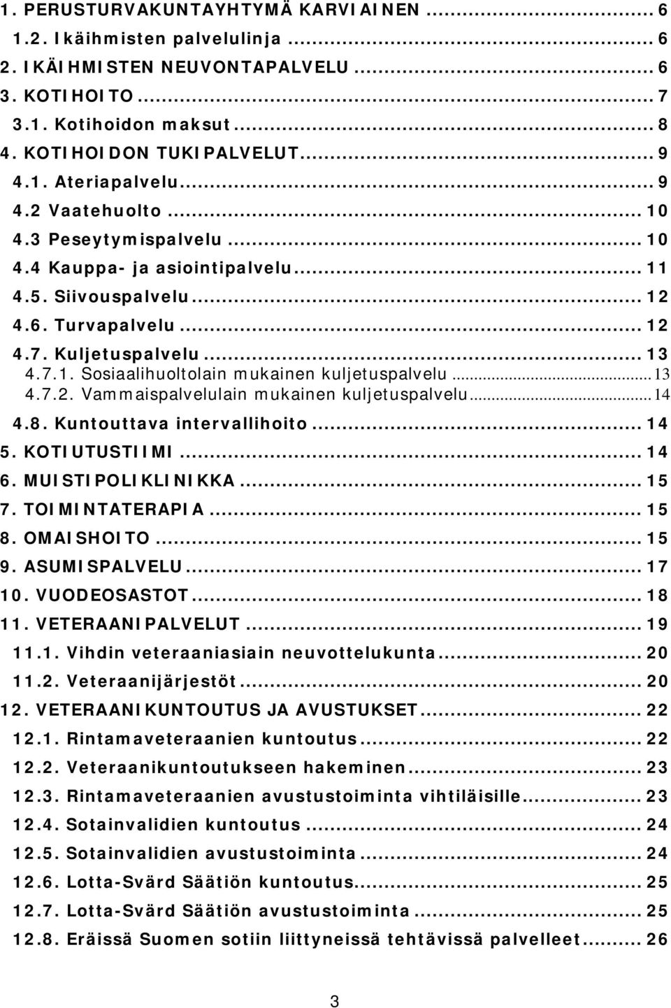 .. 13 4.7.2. Vammaispalvelulain mukainen kuljetuspalvelu... 14 4.8. Kuntouttava intervallihoito... 14 5. KOTIUTUSTIIMI... 14 6. MUISTIPOLIKLINIKKA... 15 7. TOIMINTATERAPIA... 15 8. OMAISHOITO... 15 9.