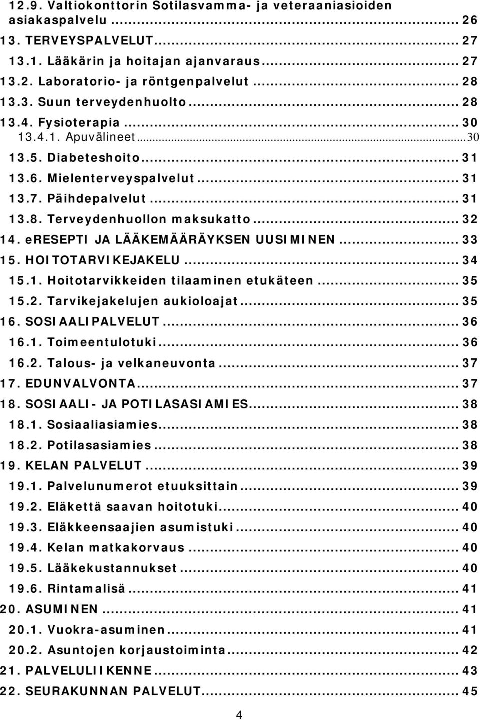 eresepti JA LÄÄKEMÄÄRÄYKSEN UUSIMINEN... 33 15. HOITOTARVIKEJAKELU... 34 15.1. Hoitotarvikkeiden tilaaminen etukäteen... 35 15.2. Tarvikejakelujen aukioloajat... 35 16. SOSIAALIPALVELUT... 36 16.1. Toimeentulotuki.