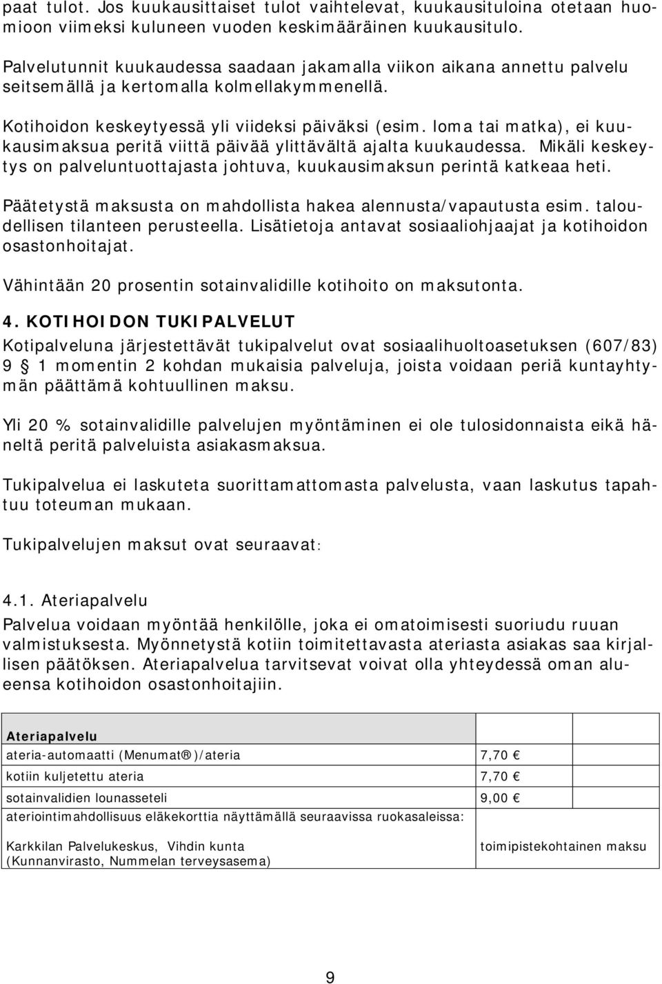 loma tai matka), ei kuukausimaksua peritä viittä päivää ylittävältä ajalta kuukaudessa. Mikäli keskeytys on palveluntuottajasta johtuva, kuukausimaksun perintä katkeaa heti.