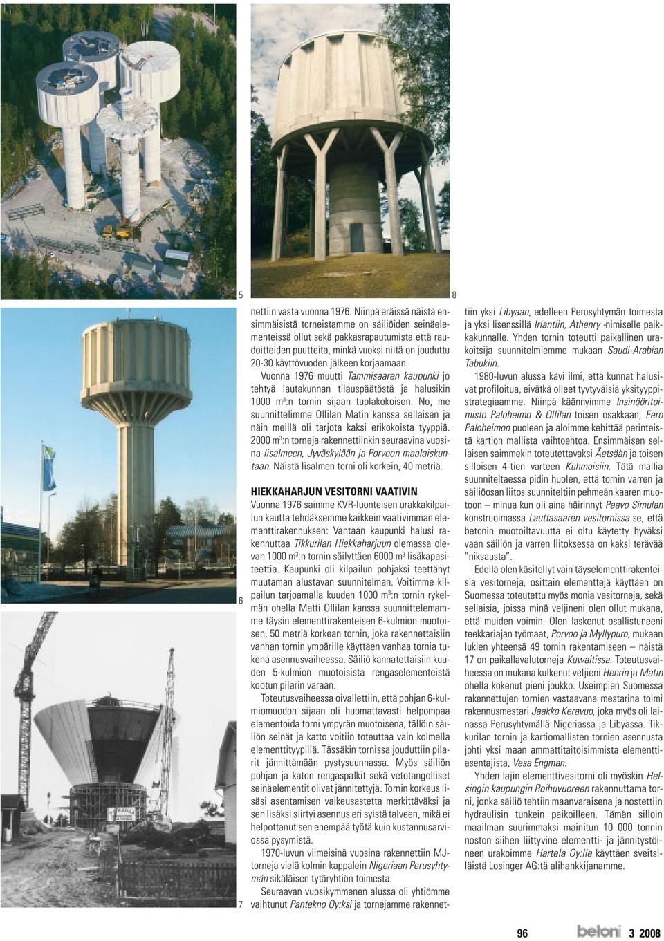 korjaamaan. Vuonna 1976 muutti Tammisaaren kaupunki jo tehtyä lautakunnan tilauspäätöstä ja halusikin 1000 m 3 :n tornin sijaan tuplakokoisen.