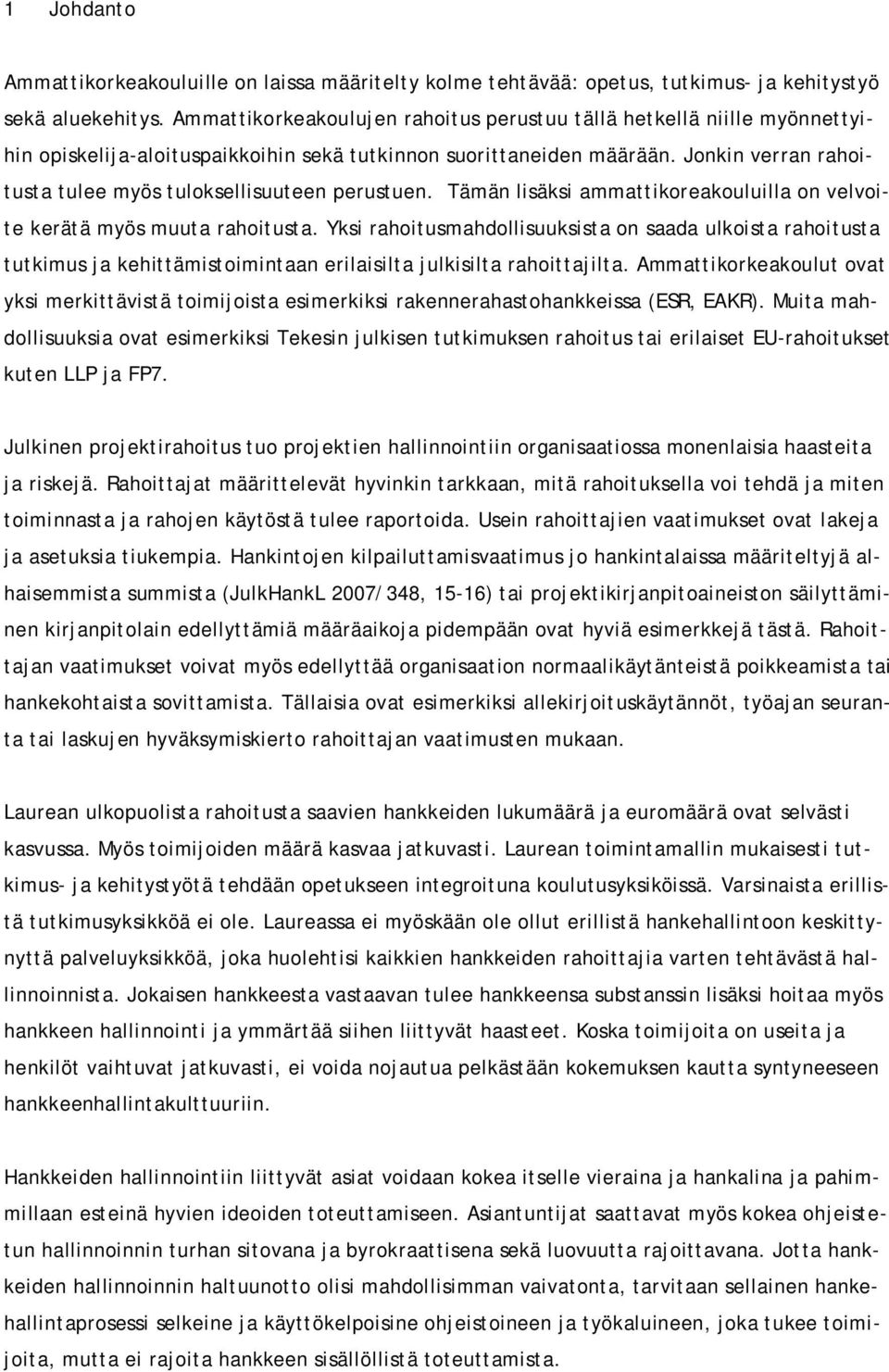 Jonkin verran rahoitusta tulee myös tuloksellisuuteen perustuen. Tämän lisäksi ammattikoreakouluilla on velvoite kerätä myös muuta rahoitusta.