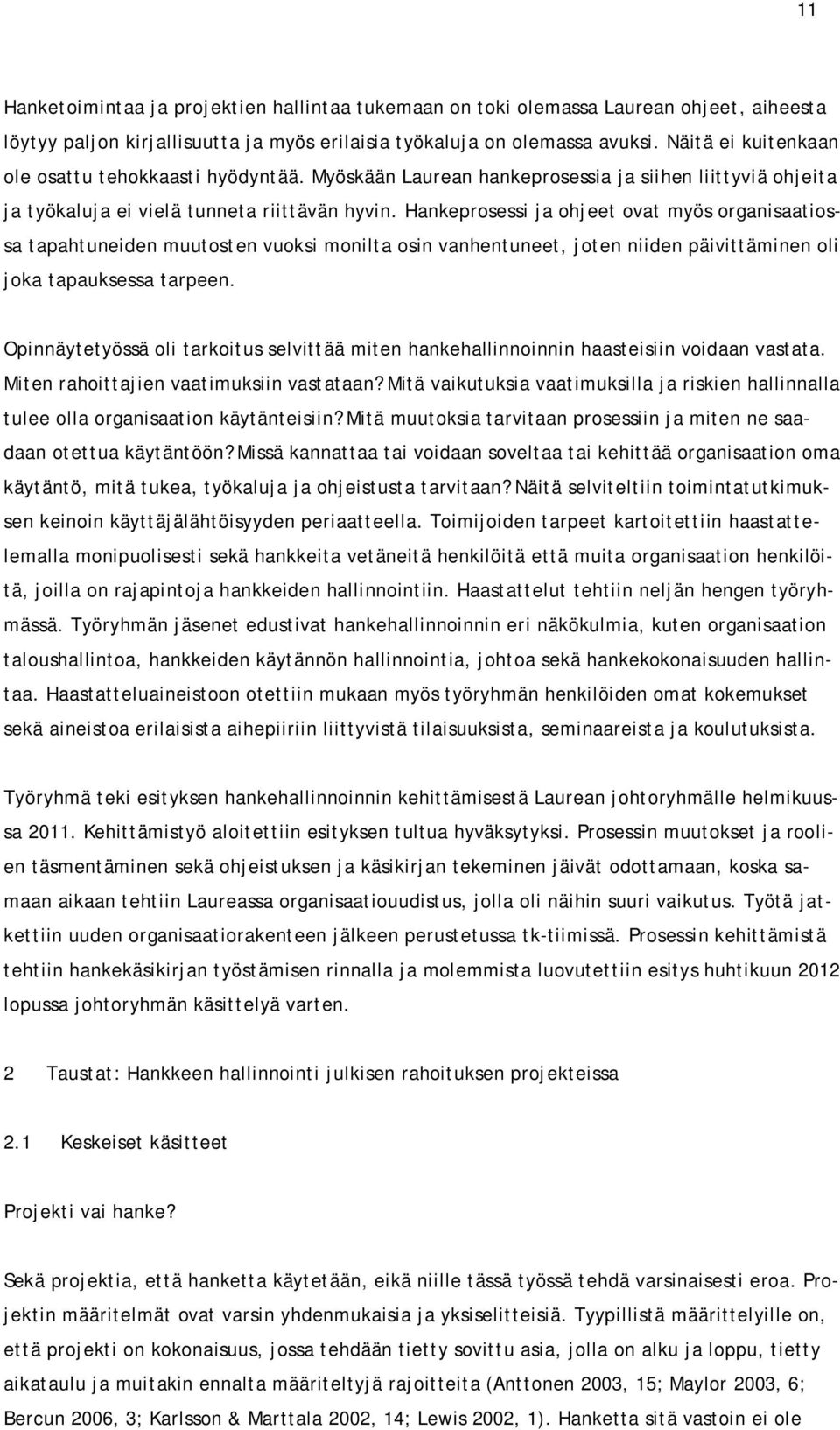 Hankeprosessi ja ohjeet ovat myös organisaatiossa tapahtuneiden muutosten vuoksi monilta osin vanhentuneet, joten niiden päivittäminen oli joka tapauksessa tarpeen.