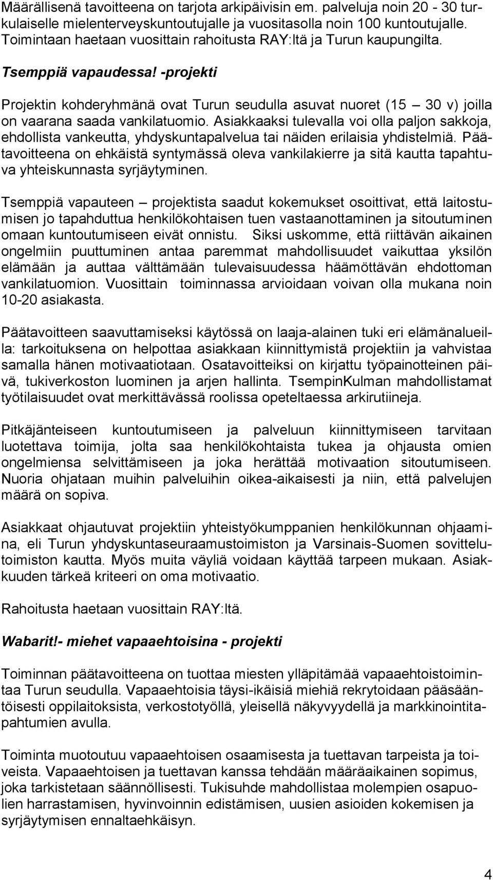 -projekti Projektin kohderyhmänä ovat Turun seudulla asuvat nuoret (15 30 v) joilla on vaarana saada vankilatuomio.