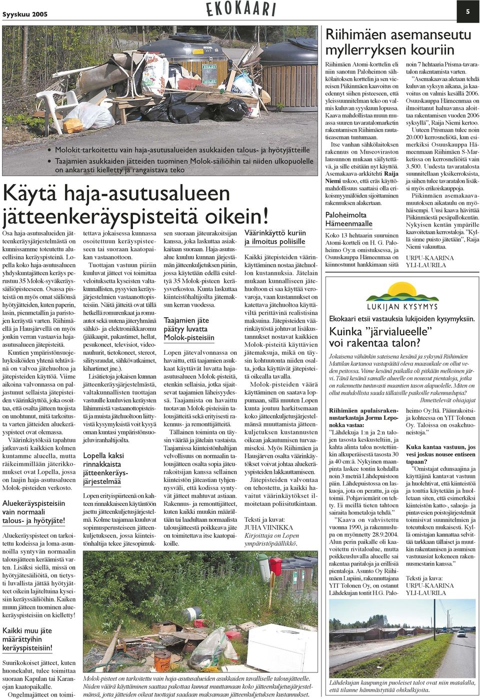 Osassa pisteistä on myös omat säiliönsä hyötyjätteiden, kuten paperin, lasin, pienmetallin ja paristojen keräystä varten.