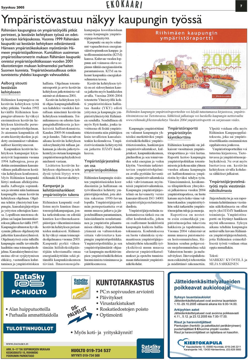 Kuntaliiton uusimman ympäristöbarometrin mukaan Riihimäen kaupunki onnistui ympäristöpolitiikassaan vuoden 2001 tilastotietojen mukaan kolmanneksi parhaiten Suomen kunnista.