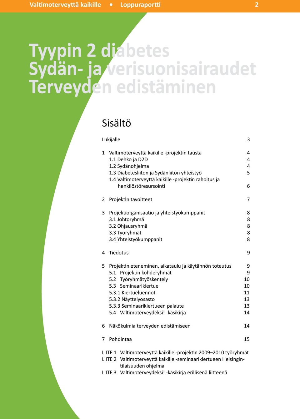 4 Valtimoterveyttä kaikille -projektin rahoitus ja henkilöstöresursointi 6 2 Projektin tavoitteet 7 3 Projektiorganisaatio ja yhteistyökumppanit 8 3.1 Johtoryhmä 8 3.2 Ohjausryhmä 8 3.3 Työryhmät 8 3.