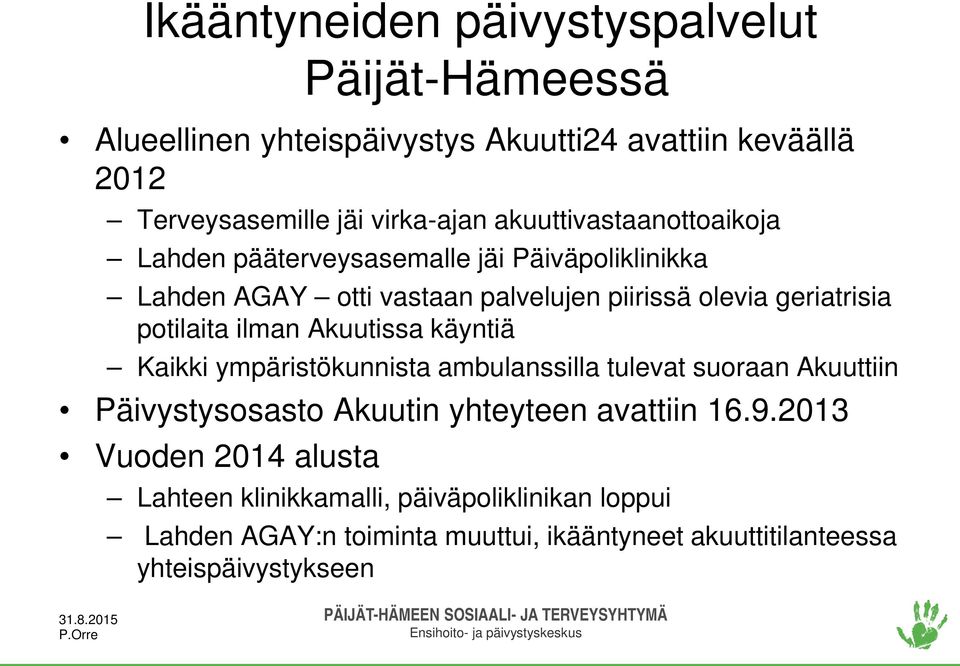 potilaita ilman Akuutissa käyntiä Kaikki ympäristökunnista ambulanssilla tulevat suoraan Akuuttiin Päivystysosasto Akuutin yhteyteen avattiin 16.