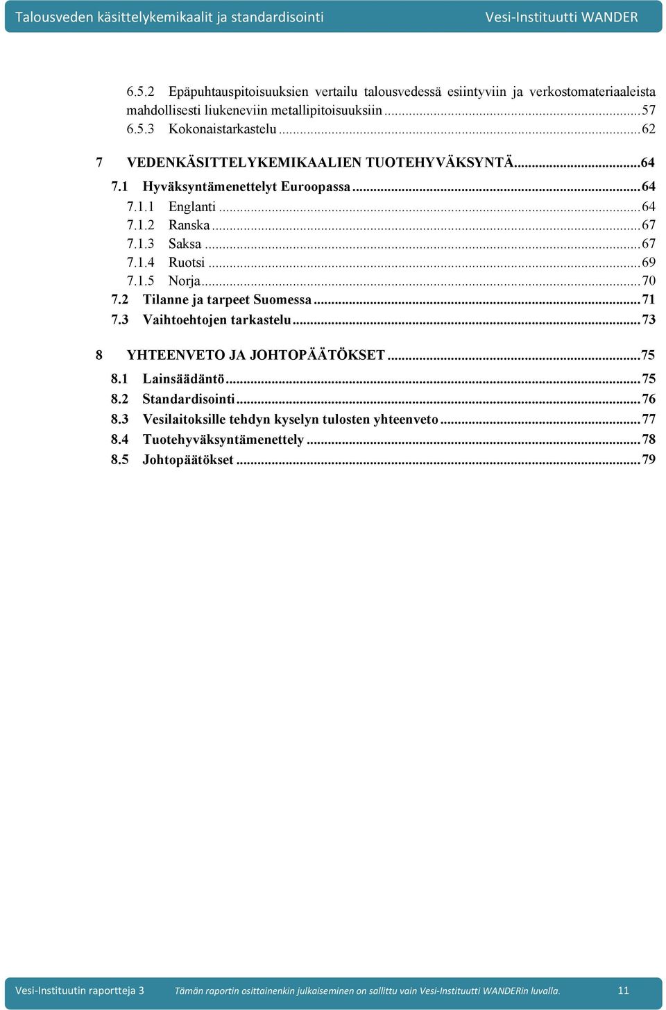 .. 70 7.2 Tilanne ja tarpeet Suomessa... 71 7.3 Vaihtoehtojen tarkastelu... 73 8 YHTEENVETO JA JOHTOPÄÄTÖKSET... 75 8.1 Lainsäädäntö... 75 8.2 Standardisointi... 76 8.