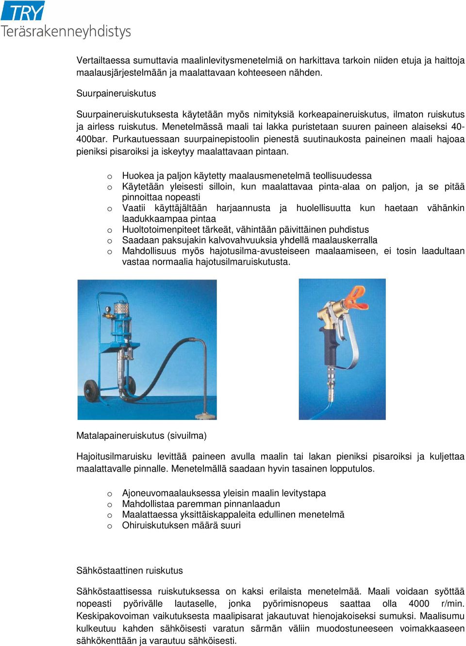 Menetelmässä maali tai lakka puristetaan suuren paineen alaiseksi 40-400bar.