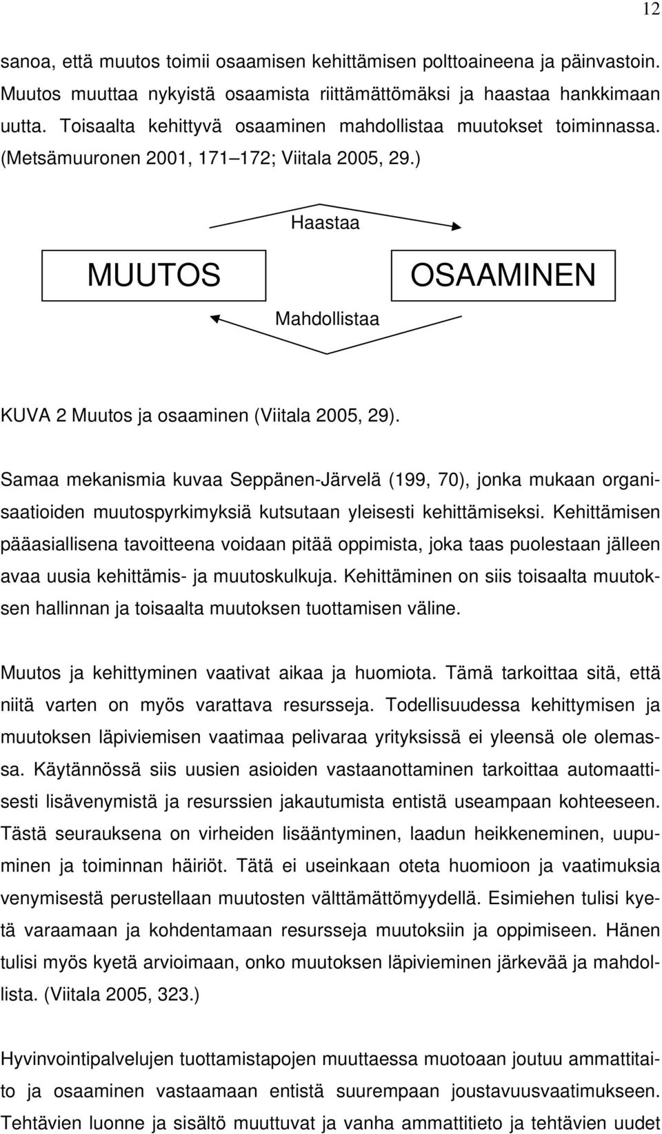 Samaa mekanismia kuvaa Seppänen-Järvelä (199, 70), jonka mukaan organisaatioiden muutospyrkimyksiä kutsutaan yleisesti kehittämiseksi.