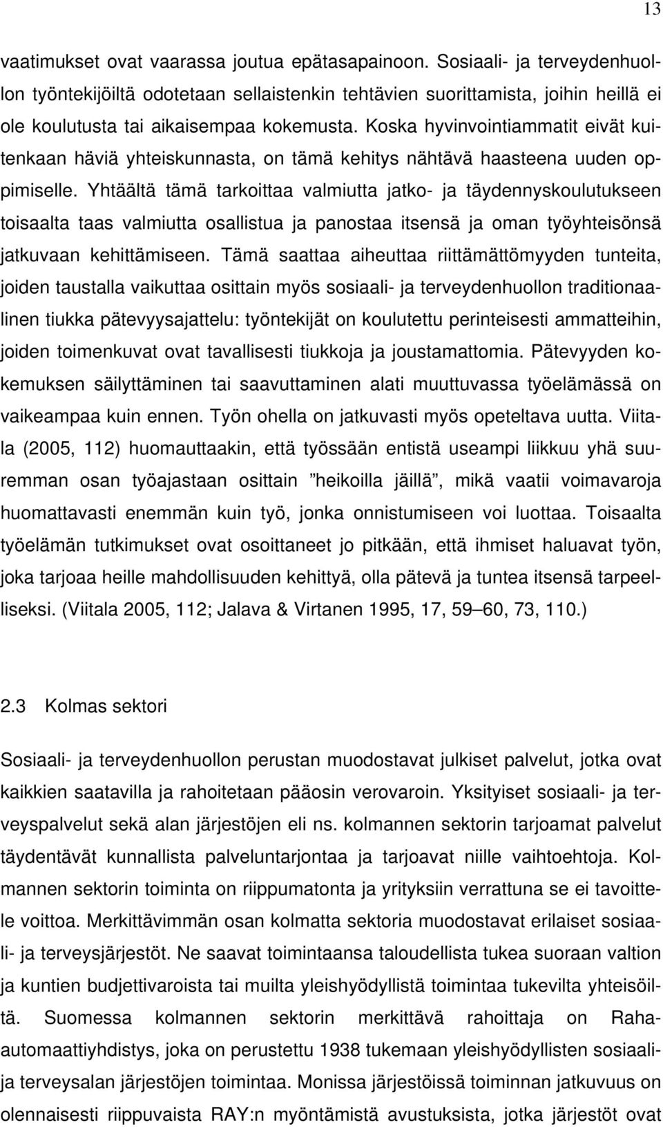 Koska hyvinvointiammatit eivät kuitenkaan häviä yhteiskunnasta, on tämä kehitys nähtävä haasteena uuden oppimiselle.