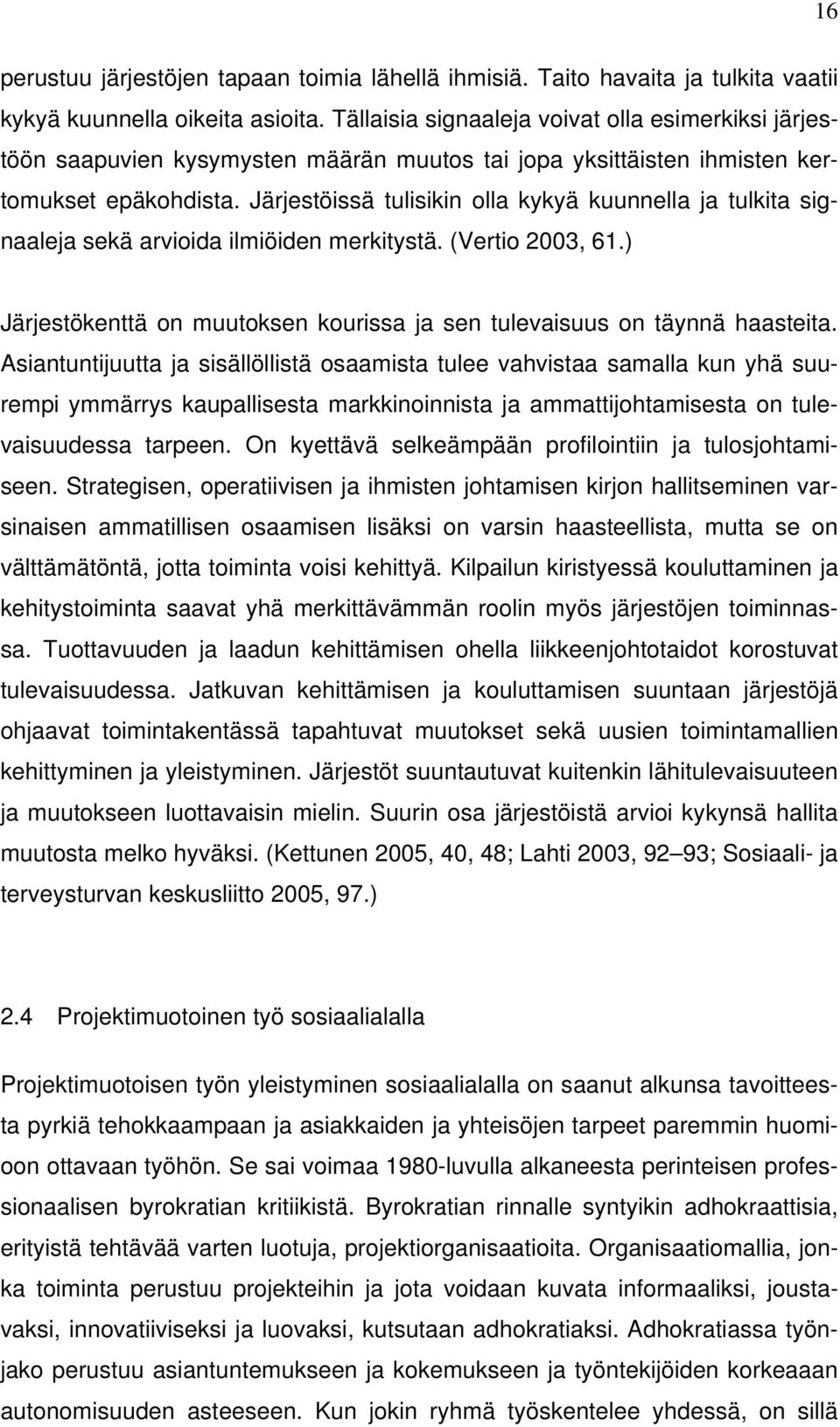 Järjestöissä tulisikin olla kykyä kuunnella ja tulkita signaaleja sekä arvioida ilmiöiden merkitystä. (Vertio 2003, 61.) Järjestökenttä on muutoksen kourissa ja sen tulevaisuus on täynnä haasteita.