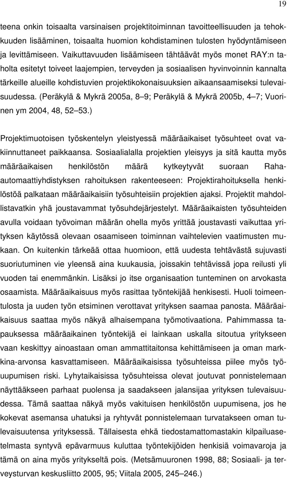 aikaansaamiseksi tulevaisuudessa. (Peräkylä & Mykrä 2005a, 8 9; Peräkylä & Mykrä 2005b, 4 7; Vuorinen ym 2004, 48, 52 53.