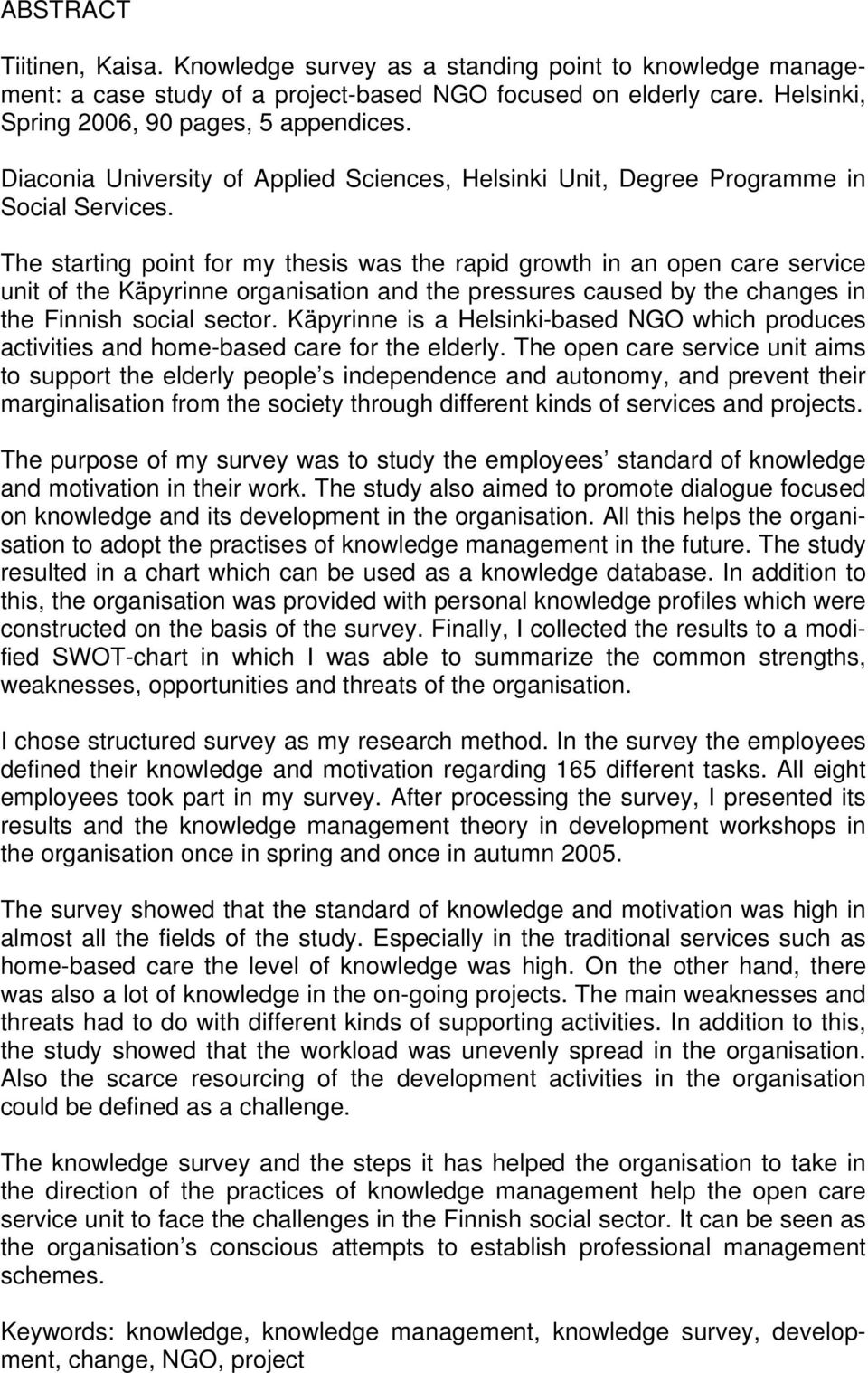 The starting point for my thesis was the rapid growth in an open care service unit of the Käpyrinne organisation and the pressures caused by the changes in the Finnish social sector.