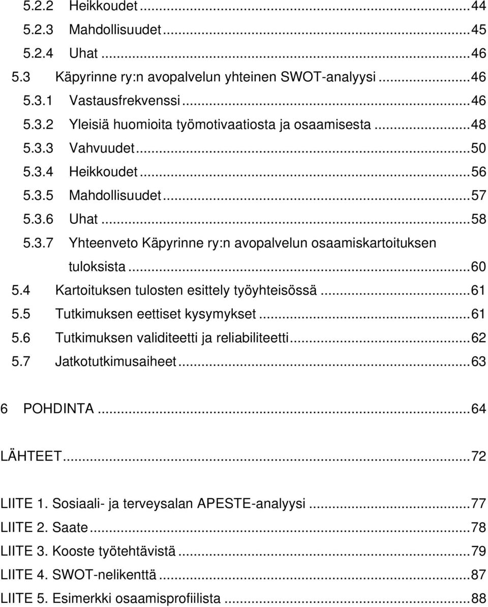 4 Kartoituksen tulosten esittely työyhteisössä...61 5.5 Tutkimuksen eettiset kysymykset...61 5.6 Tutkimuksen validiteetti ja reliabiliteetti...62 5.7 Jatkotutkimusaiheet...63 6 POHDINTA.