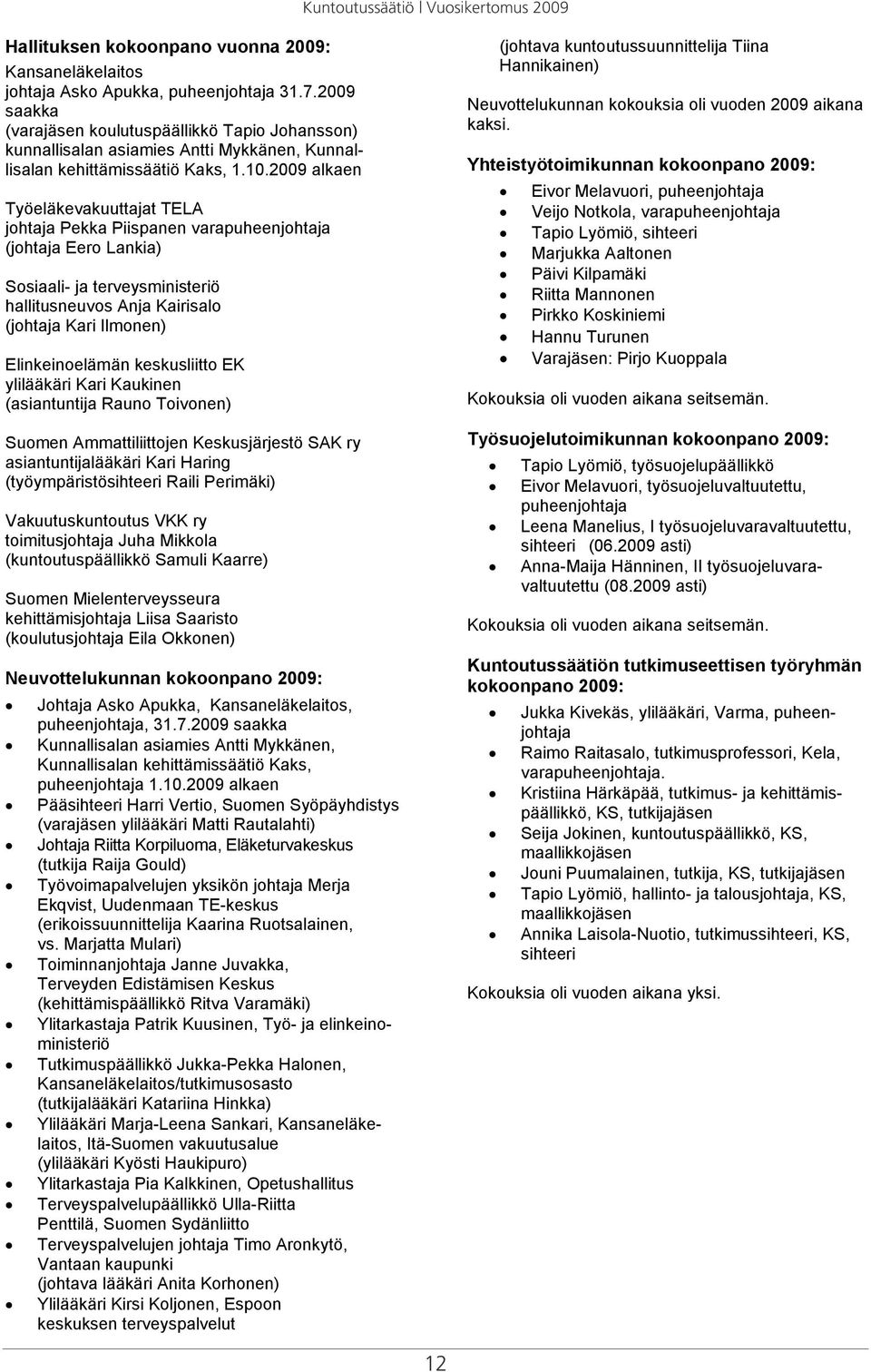 2009 alkaen Työeläkevakuuttajat TELA johtaja Pekka Piispanen varapuheenjohtaja (johtaja Eero Lankia) Sosiaali- ja terveysministeriö hallitusneuvos Anja Kairisalo (johtaja Kari Ilmonen)