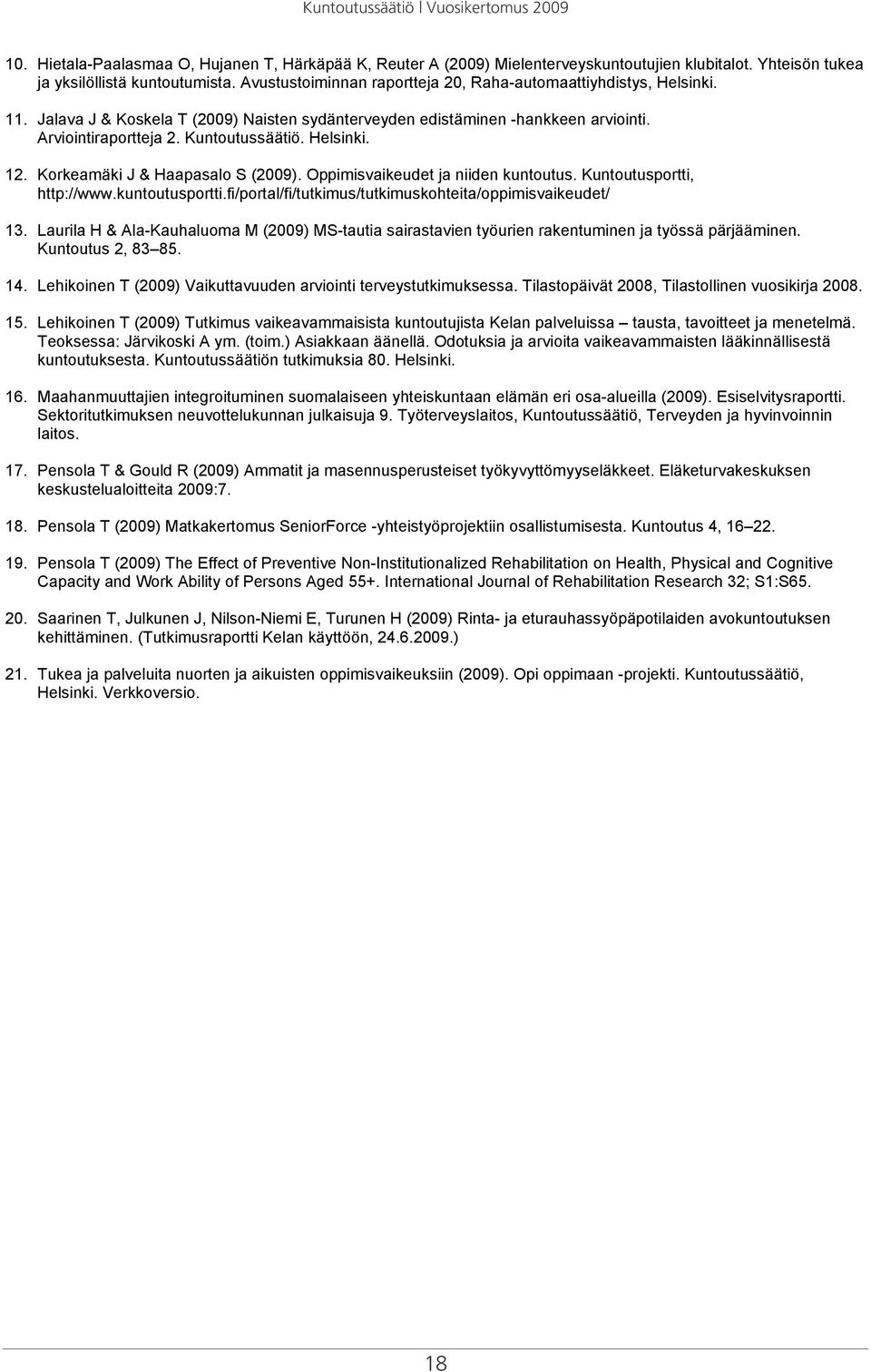 Helsinki. 12. Korkeamäki J & Haapasalo S (2009). Oppimisvaikeudet ja niiden kuntoutus. Kuntoutusportti, http://www.kuntoutusportti.fi/portal/fi/tutkimus/tutkimuskohteita/oppimisvaikeudet/ 13.