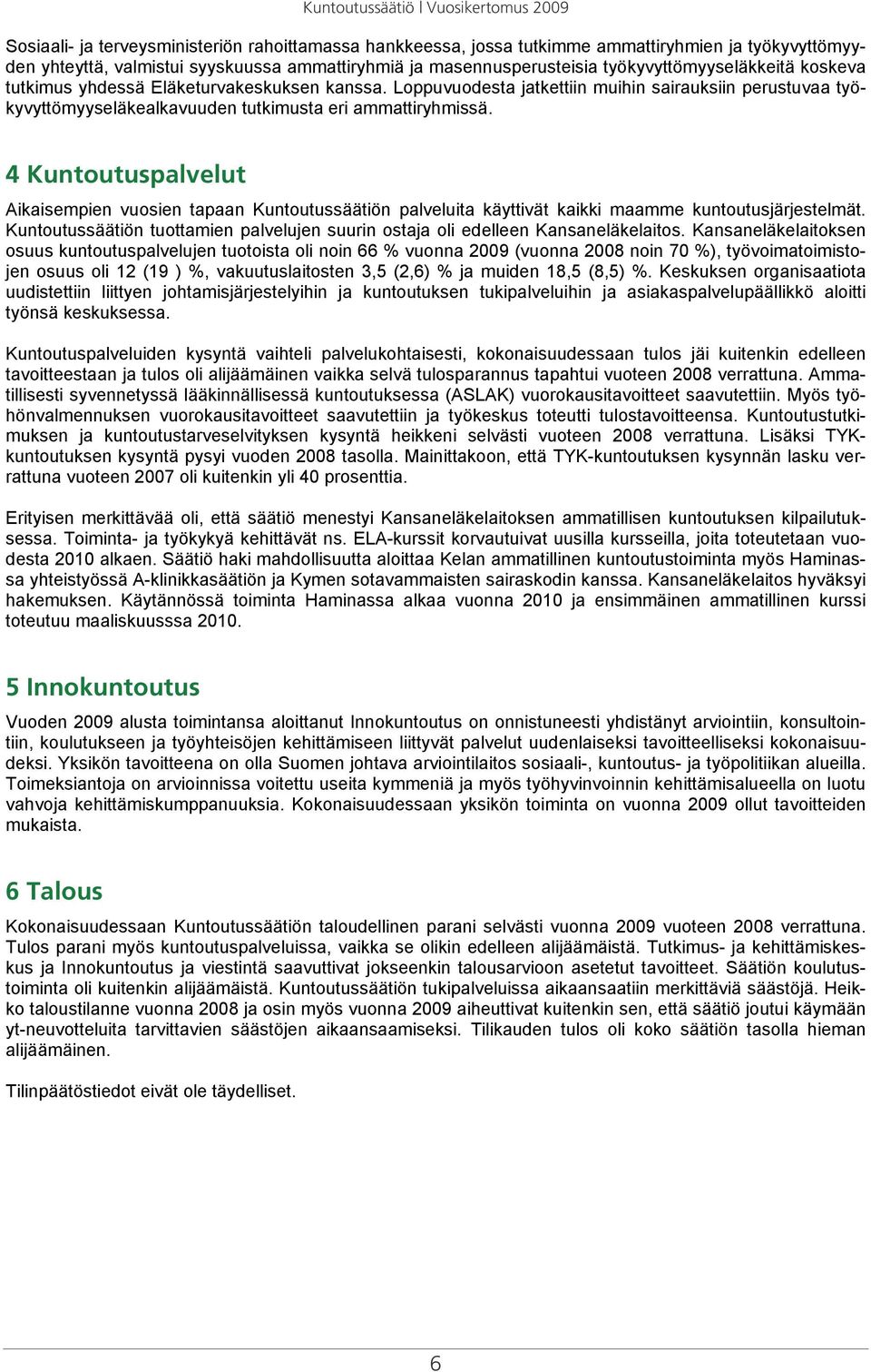 4 Kuntoutuspalvelut Aikaisempien vuosien tapaan Kuntoutussäätiön palveluita käyttivät kaikki maamme kuntoutusjärjestelmät.