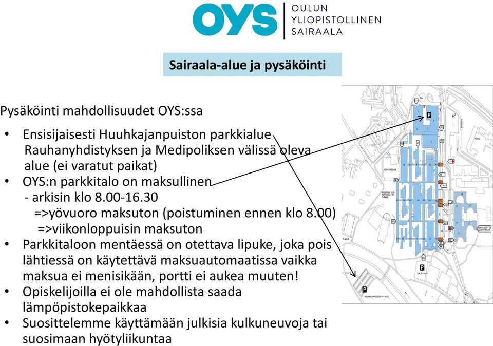 00) =>viikonloppuisin maksuton Parkkitaloon mentäessä on otettava lipuke, joka pois lähtiessä on käytettävä maksuautomaatissa vaikka maksua ei