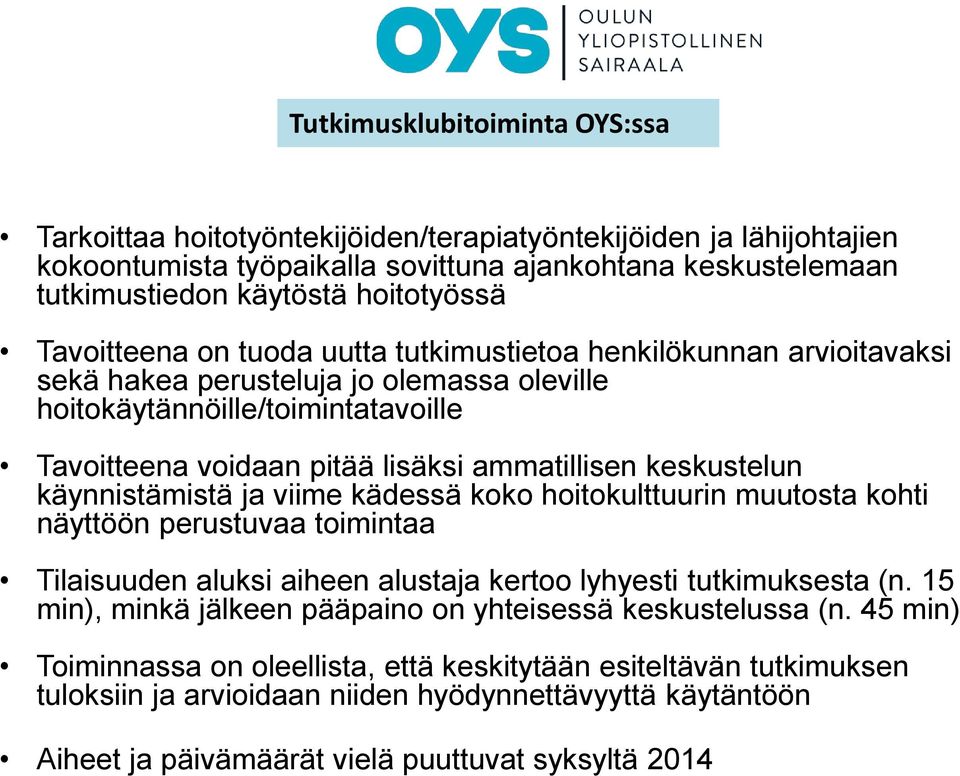 keskustelun käynnistämistä ja viime kädessä koko hoitokulttuurin muutosta kohti näyttöön perustuvaa toimintaa Tilaisuuden aluksi aiheen alustaja kertoo lyhyesti tutkimuksesta (n.