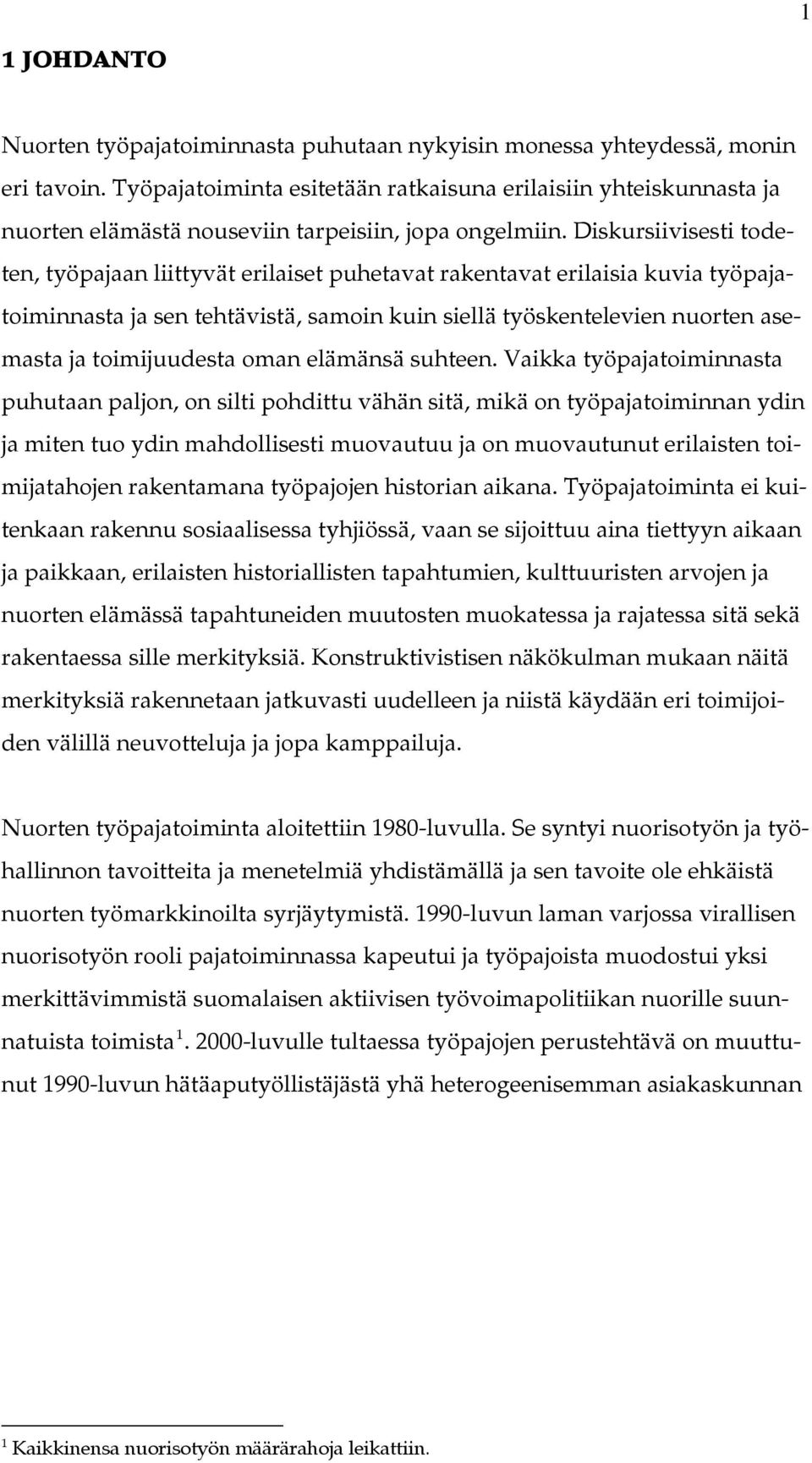 Diskursiivisesti todeten, työpajaan liittyvät erilaiset puhetavat rakentavat erilaisia kuvia työpajatoiminnasta ja sen tehtävistä, samoin kuin siellä työskentelevien nuorten asemasta ja toimijuudesta