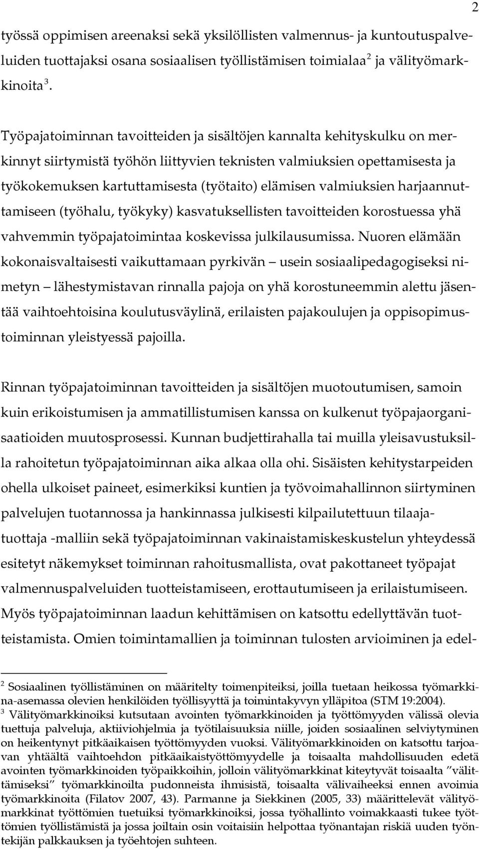 valmiuksien harjaannuttamiseen (työhalu, työkyky) kasvatuksellisten tavoitteiden korostuessa yhä vahvemmin työpajatoimintaa koskevissa julkilausumissa.