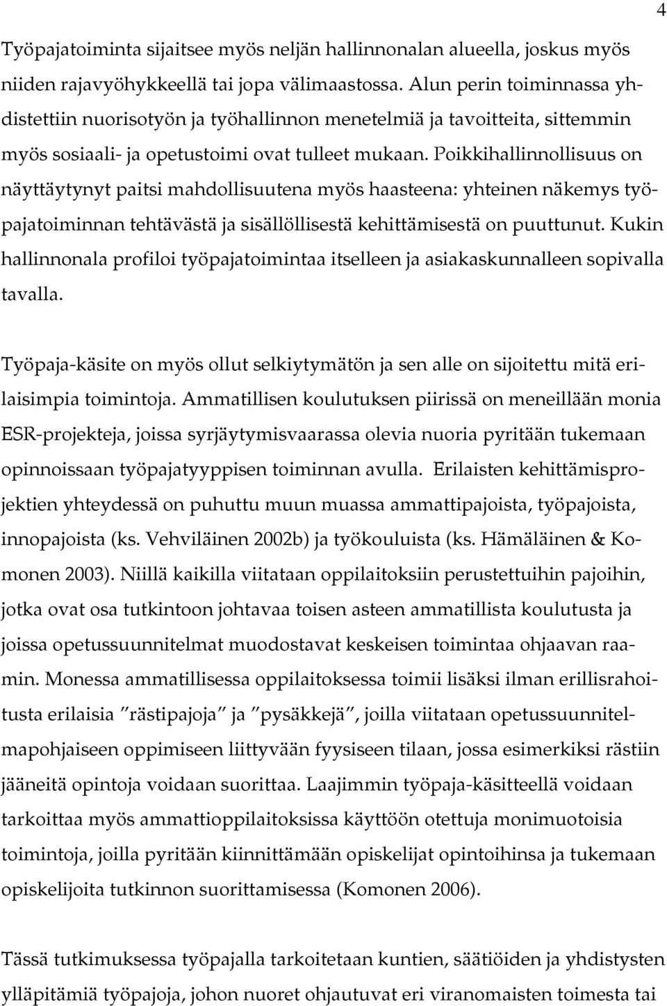 Poikkihallinnollisuus on näyttäytynyt paitsi mahdollisuutena myös haasteena: yhteinen näkemys työpajatoiminnan tehtävästä ja sisällöllisestä kehittämisestä on puuttunut.